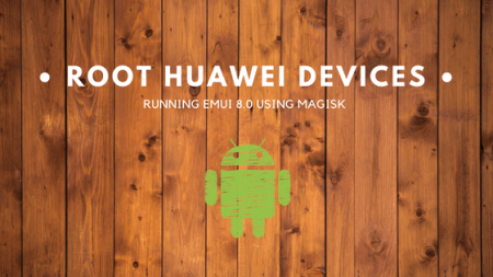 How to Root Huawei Devices running EMUI 8.0 using Magisk 15.4